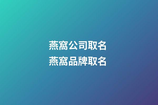 燕窩公司取名 燕窩品牌取名-第1張-公司起名-玄機派